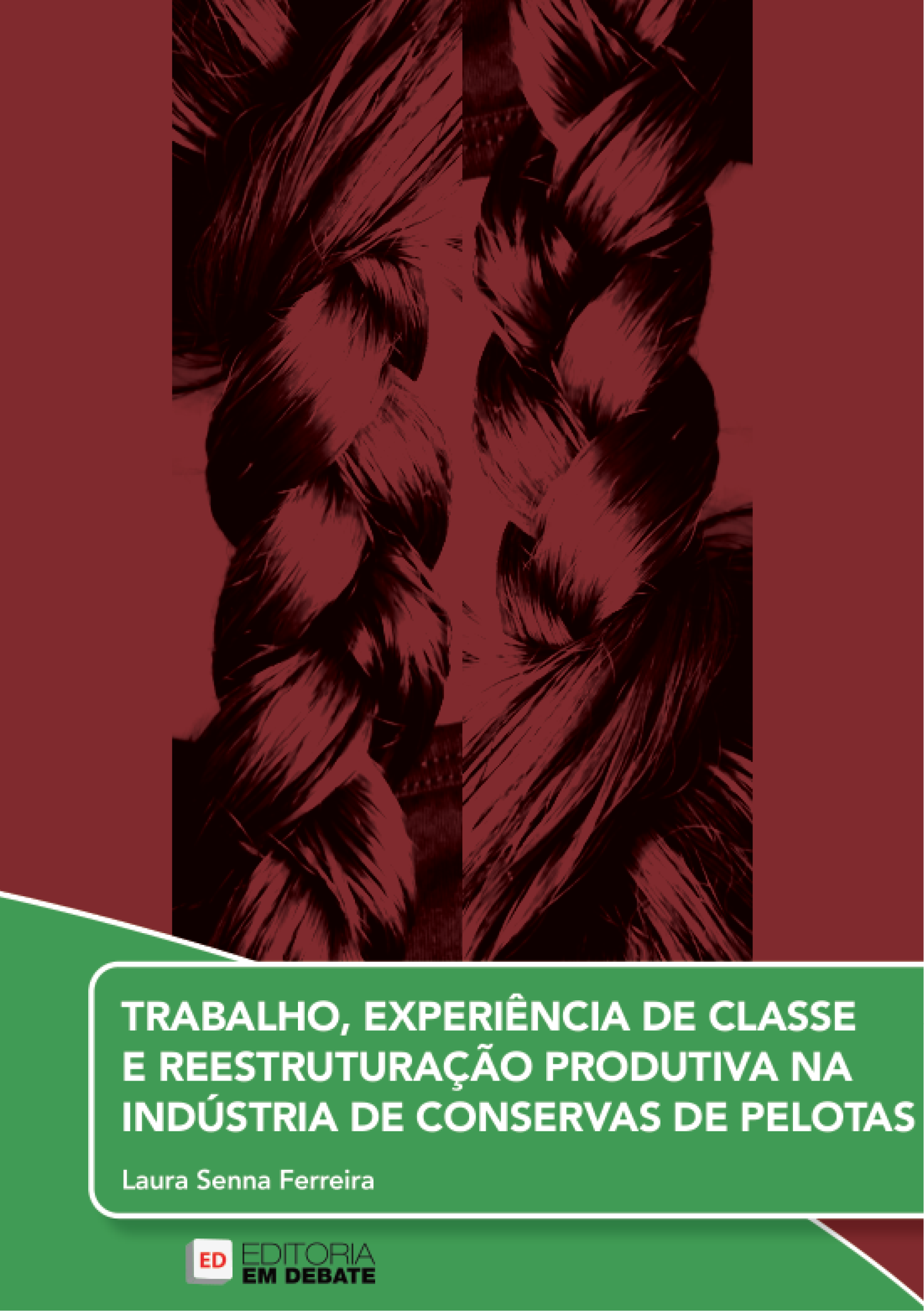 TRABALHO, EXPERIÊNCIA DE CLASSE E REESTRUTURAÇÃO PRODUTIVA NA INDÚSTRIA DE CONSERVAS DE PELOTAS | Laura Senna Ferreira